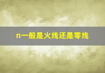 n一般是火线还是零线