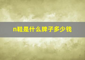 n鞋是什么牌子多少钱