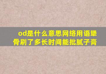 od是什么意思网络用语犟骨刷了多长时间能批腻子膏