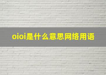 oioi是什么意思网络用语