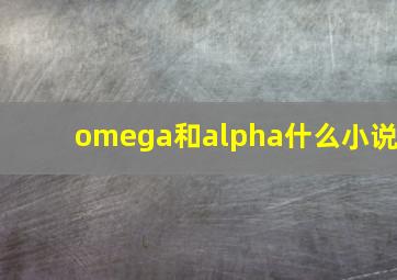 omega和alpha什么小说