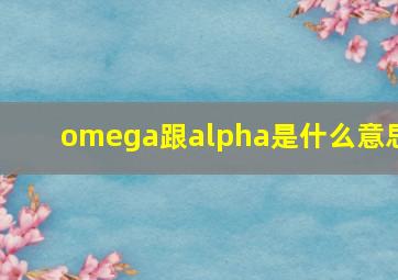 omega跟alpha是什么意思