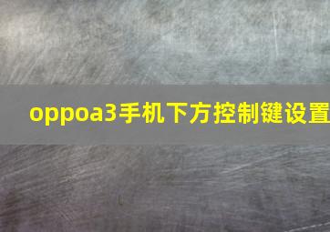 oppoa3手机下方控制键设置