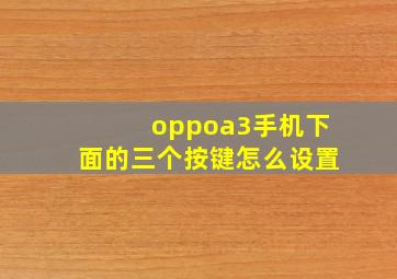 oppoa3手机下面的三个按键怎么设置