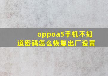 oppoa5手机不知道密码怎么恢复出厂设置