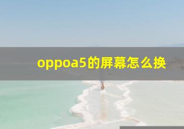 oppoa5的屏幕怎么换