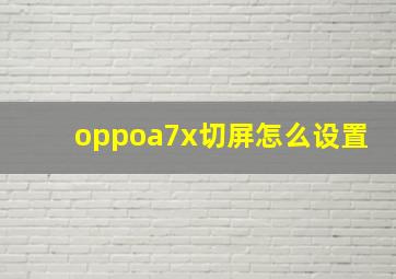 oppoa7x切屏怎么设置