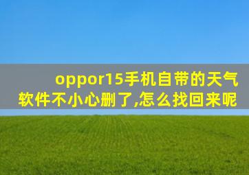 oppor15手机自带的天气软件不小心删了,怎么找回来呢