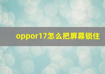 oppor17怎么把屏幕锁住