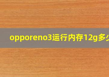 opporeno3运行内存12g多少钱