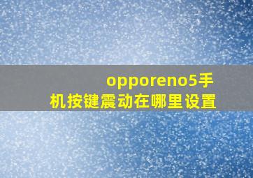 opporeno5手机按键震动在哪里设置