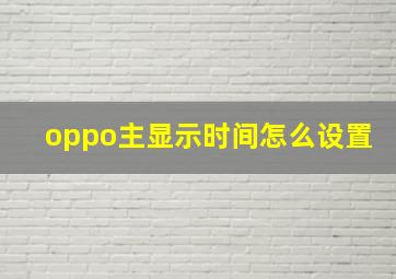 oppo主显示时间怎么设置