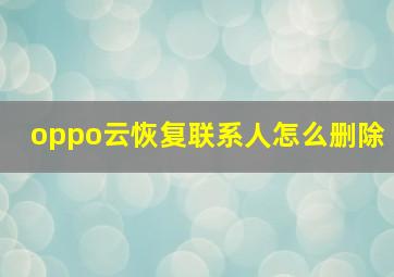 oppo云恢复联系人怎么删除