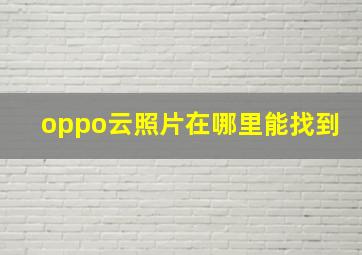 oppo云照片在哪里能找到