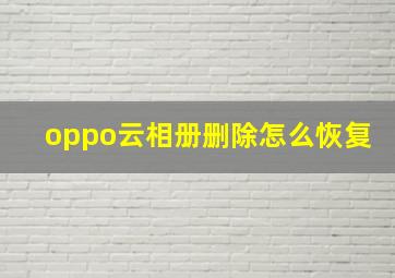 oppo云相册删除怎么恢复