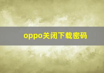 oppo关闭下载密码