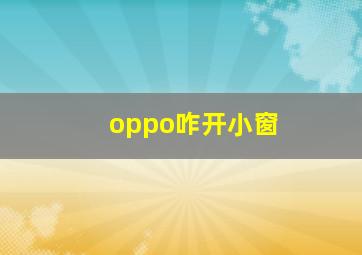 oppo咋开小窗