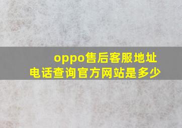 oppo售后客服地址电话查询官方网站是多少