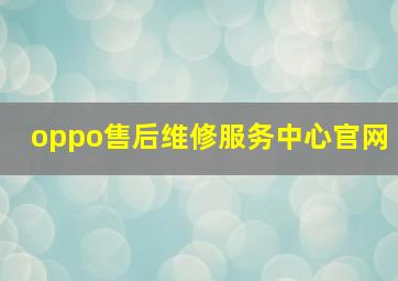 oppo售后维修服务中心官网