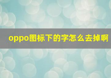 oppo图标下的字怎么去掉啊