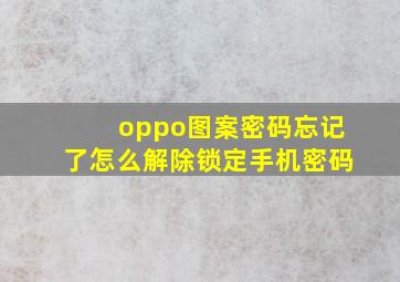 oppo图案密码忘记了怎么解除锁定手机密码