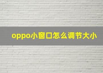 oppo小窗口怎么调节大小