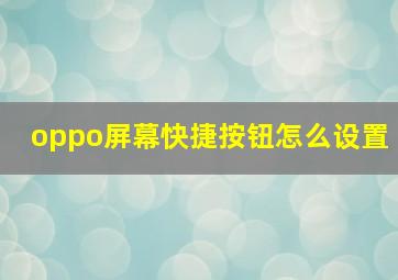 oppo屏幕快捷按钮怎么设置