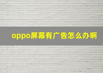 oppo屏幕有广告怎么办啊