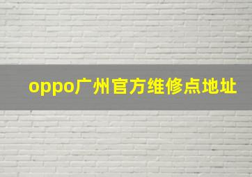 oppo广州官方维修点地址