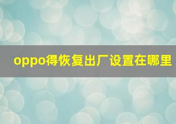 oppo得恢复出厂设置在哪里