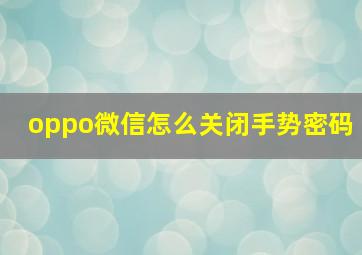 oppo微信怎么关闭手势密码