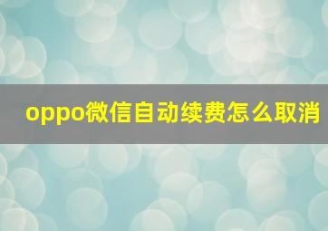 oppo微信自动续费怎么取消