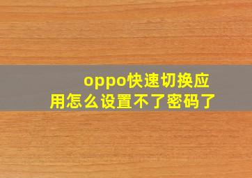 oppo快速切换应用怎么设置不了密码了