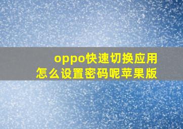 oppo快速切换应用怎么设置密码呢苹果版