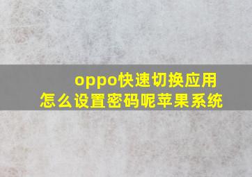 oppo快速切换应用怎么设置密码呢苹果系统