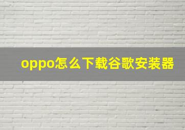 oppo怎么下载谷歌安装器