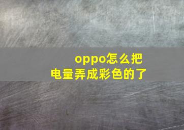 oppo怎么把电量弄成彩色的了