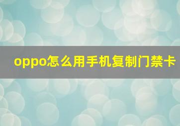 oppo怎么用手机复制门禁卡