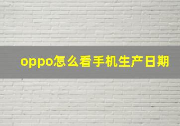 oppo怎么看手机生产日期