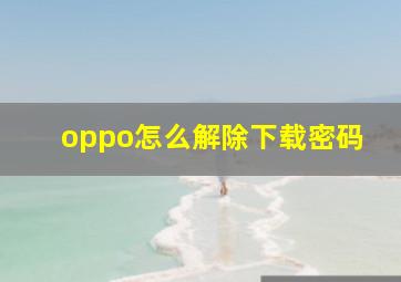 oppo怎么解除下载密码