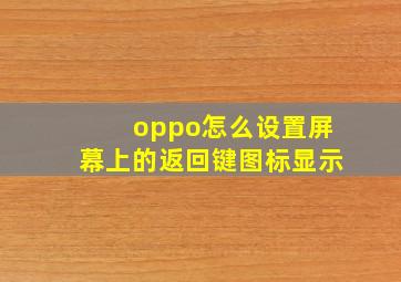 oppo怎么设置屏幕上的返回键图标显示