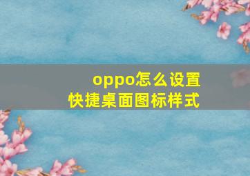 oppo怎么设置快捷桌面图标样式