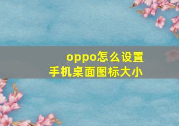 oppo怎么设置手机桌面图标大小