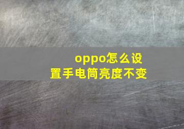 oppo怎么设置手电筒亮度不变