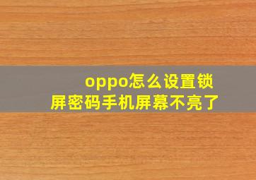 oppo怎么设置锁屏密码手机屏幕不亮了