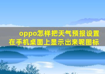 oppo怎样把天气预报设置在手机桌面上显示出来呢图标