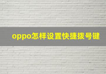 oppo怎样设置快捷拨号键