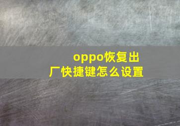 oppo恢复出厂快捷键怎么设置