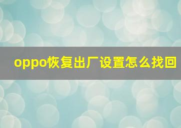 oppo恢复出厂设置怎么找回