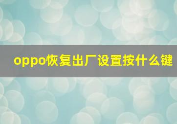 oppo恢复出厂设置按什么键